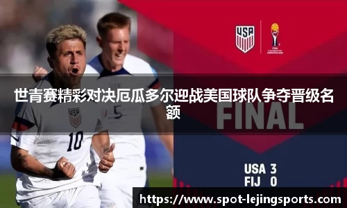 世青赛精彩对决厄瓜多尔迎战美国球队争夺晋级名额